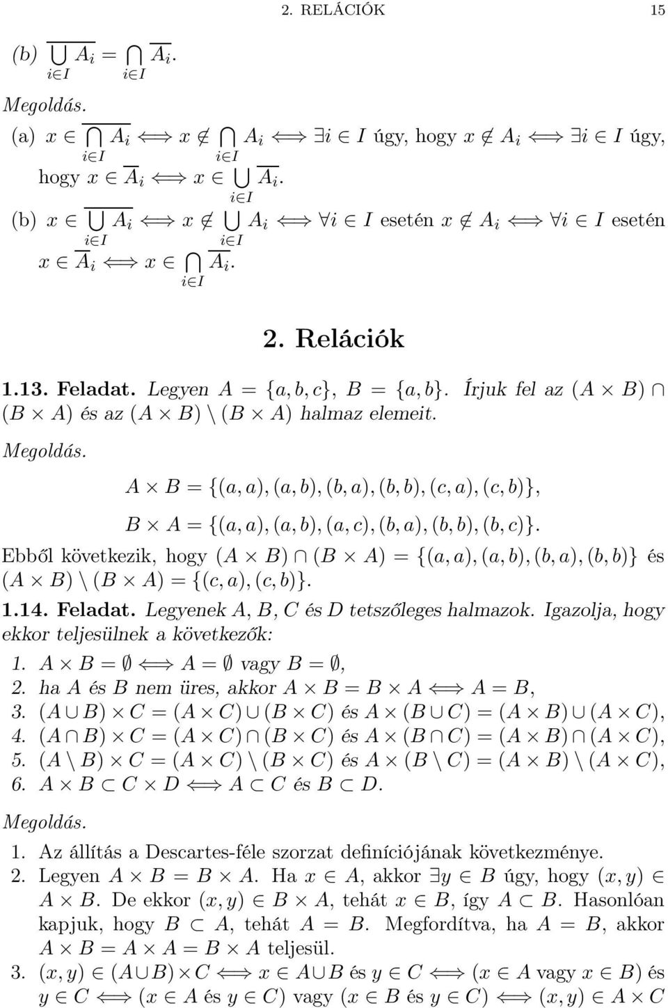 c)} Ebből következik, hogy (A B) (B A) = {(a, a), (a, b), (b, a), (b, b)} és (A B) \ (B A) = {(c, a), (c, b)} 4 Feladat Legyenek A, B, C és D tetszőleges halmazok Igazolja, hogy ekkor teljesülnek a