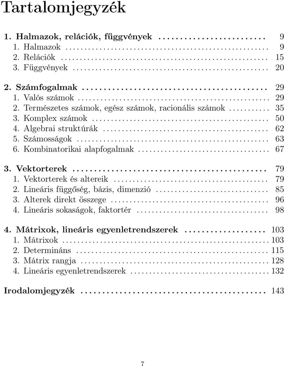 Vektorterek 79 Vektorterek és altereik 79 Lineáris függőség, bázis, dimenzió 85 3 Alterek direkt összege 96 4 Lineáris sokaságok,