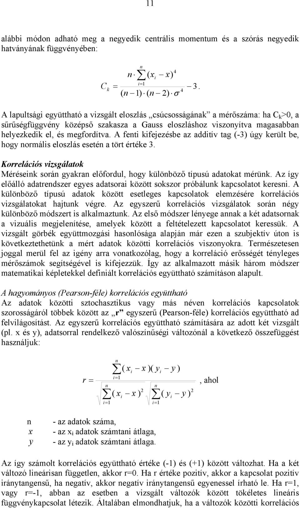 A fet kfejezésbe az addtív tag (-3) úgy került be, hogy ormáls eloszlás eseté a tört értéke 3. Korrelácós vzsgálatok Mérések sorá gyakra előfordul, hogy külöböző típusú adatokat mérük.