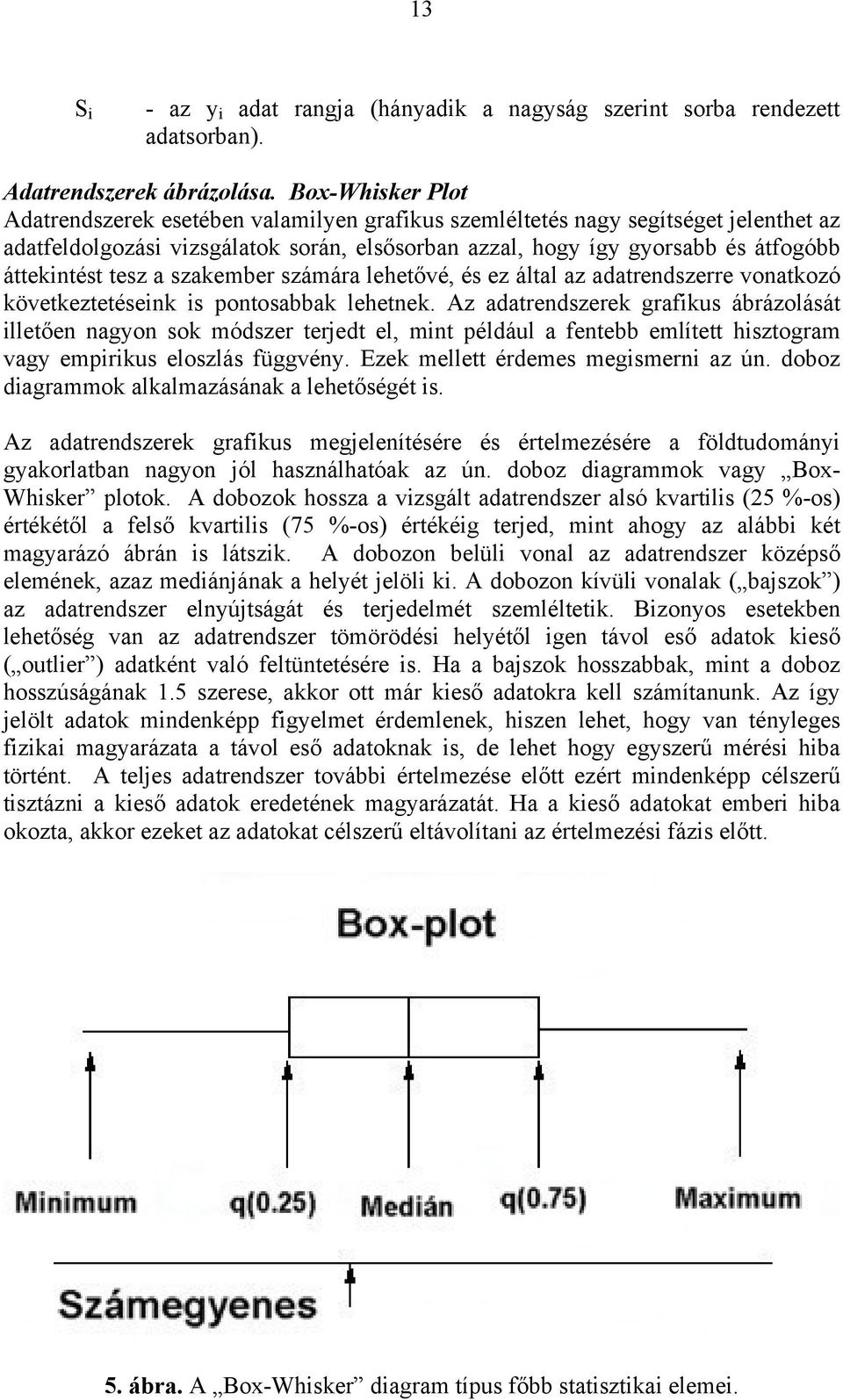 szakember számára lehetővé, és ez által az adatredszerre voatkozó következtetések s potosabbak lehetek.