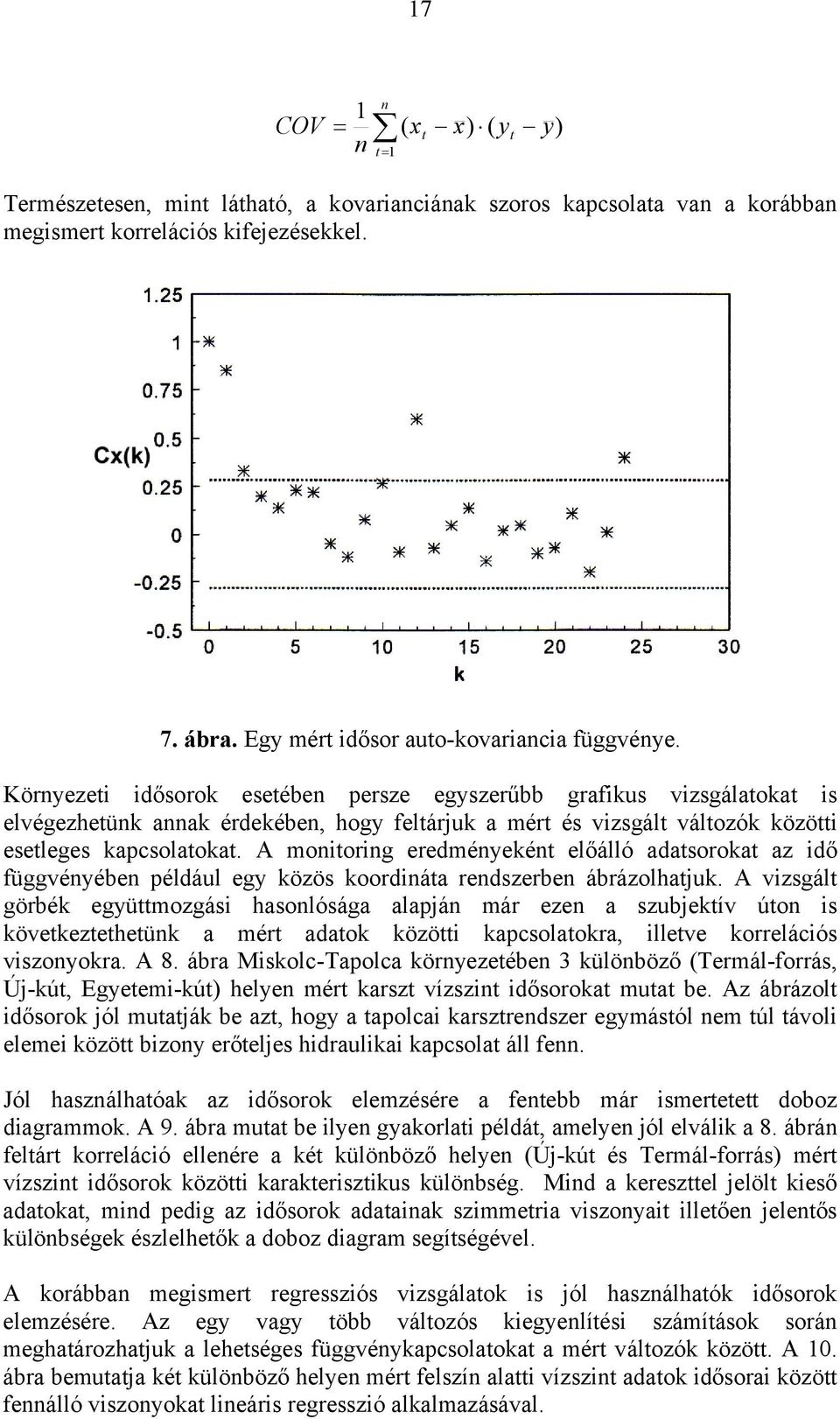 A motorg eredméyekét előálló adatsorokat az dő függvéyébe például egy közös koordáta redszerbe ábrázolhatjuk.