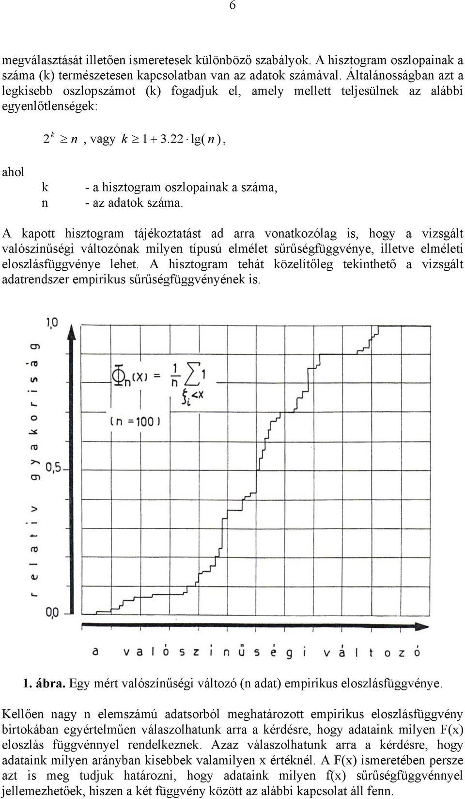 A kapott hsztogram tájékoztatást ad arra voatkozólag s, hogy a vzsgált valószíűség változóak mlye típusú elmélet sűrűségfüggvéye, lletve elmélet eloszlásfüggvéye lehet.