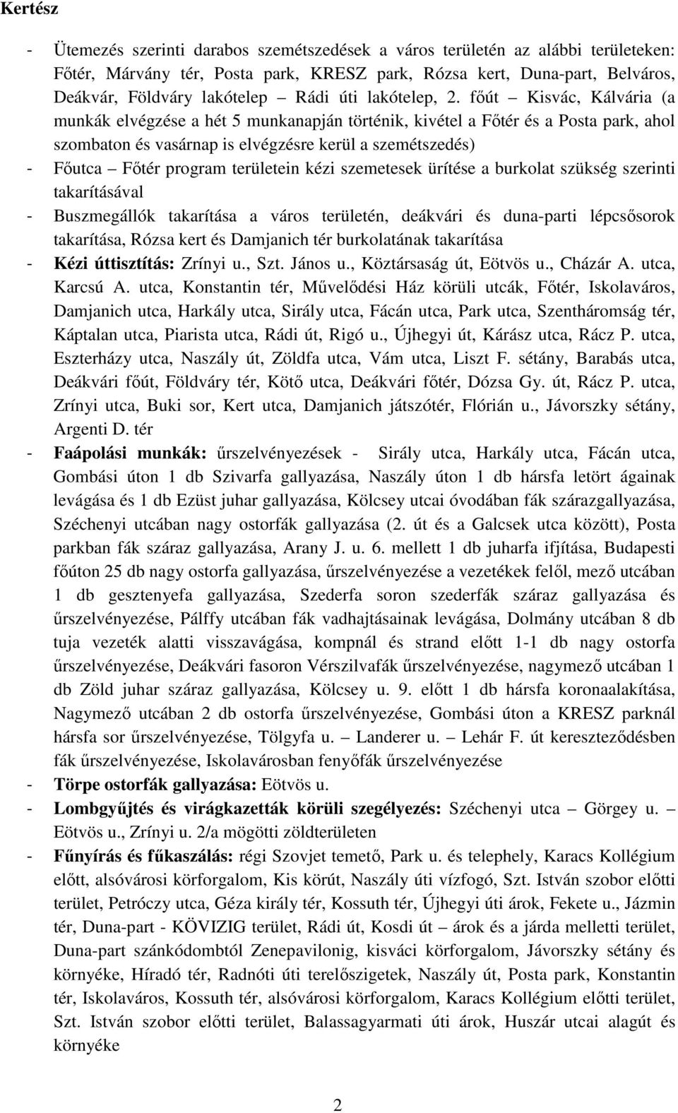 főút Kisvác, Kálvária (a munkák elvégzése a hét 5 munkanapján történik, kivétel a Főtér és a Posta park, ahol szombaton és vasárnap is elvégzésre kerül a szemétszedés) - Főutca Főtér program