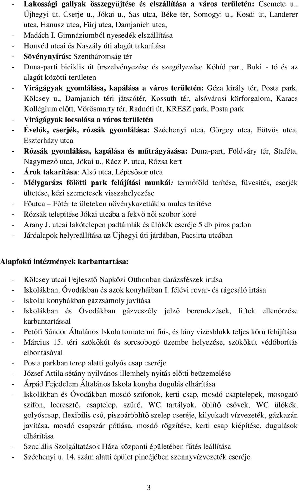 Gimnáziumból nyesedék elszállítása - Honvéd utcai és Naszály úti alagút takarítása - Sövénynyírás: Szentháromság tér - Duna-parti biciklis út űrszelvényezése és szegélyezése Kőhíd part, Buki - tó és