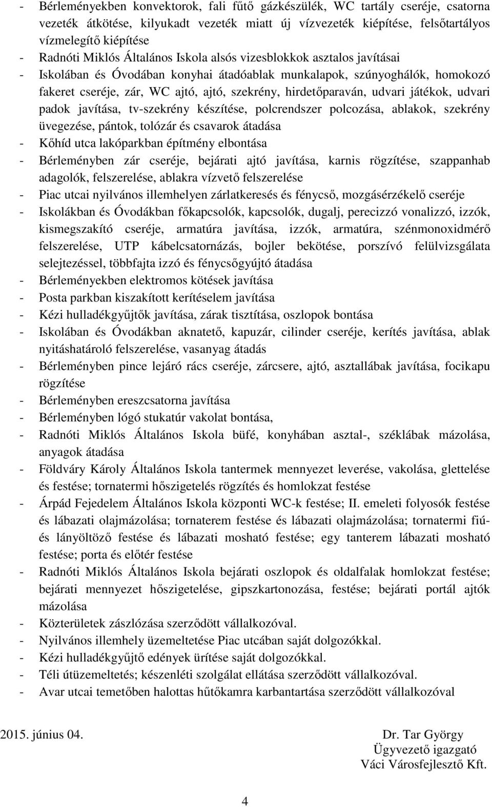 hirdetőparaván, udvari játékok, udvari padok javítása, tv-szekrény készítése, polcrendszer polcozása, ablakok, szekrény üvegezése, pántok, tolózár és csavarok átadása - Kőhíd utca lakóparkban