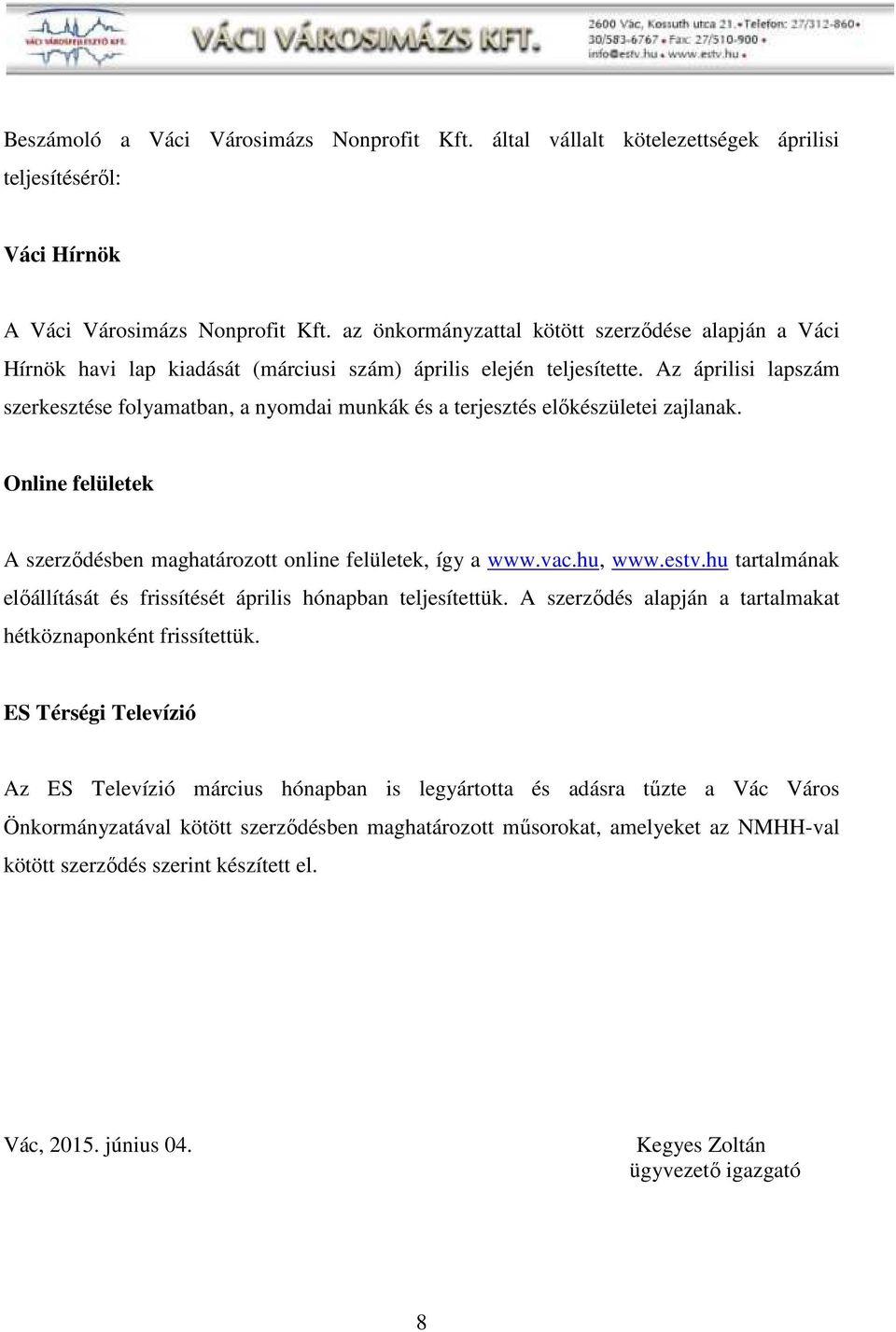 Az áprilisi lapszám szerkesztése folyamatban, a nyomdai munkák és a terjesztés előkészületei zajlanak. Online felületek A szerződésben maghatározott online felületek, így a www.vac.hu, www.estv.