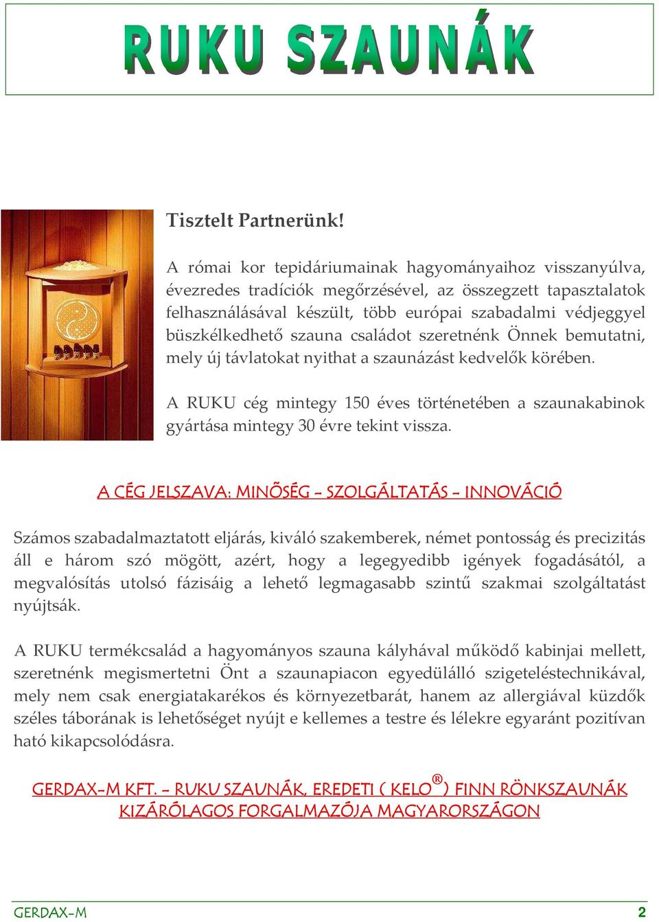 szauna családot szeretnénk Önnek bemutatni, mely új távlatokat nyithat a szaunázást kedvelők körében. A RUKU cég mintegy 150 éves történetében a szaunakabinok gyártása mintegy 30 évre tekint vissza.