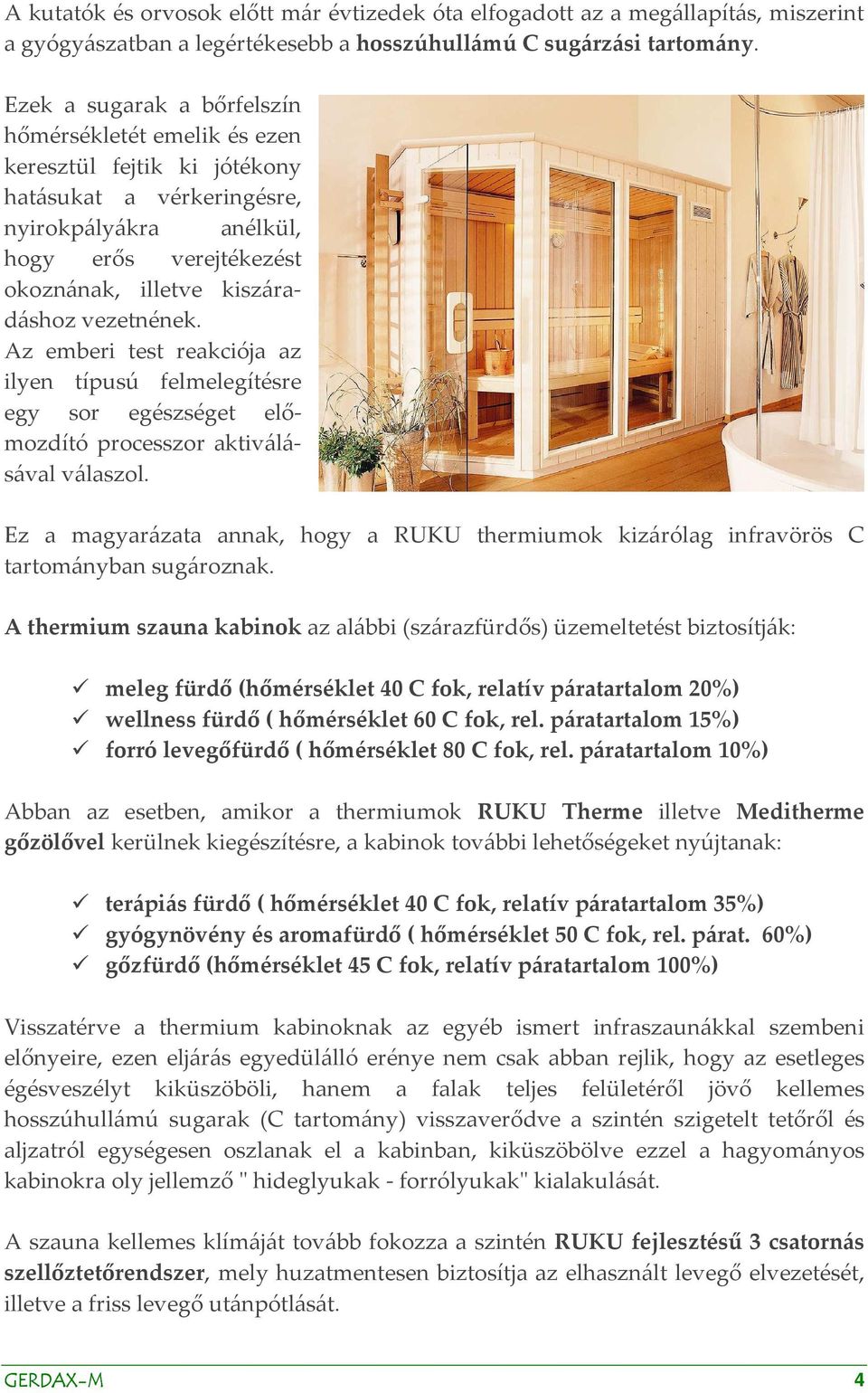 vezetnének. Az emberi test reakciója az ilyen típusú felmelegítésre egy sor egészséget előmozdító processzor aktiválásával válaszol.