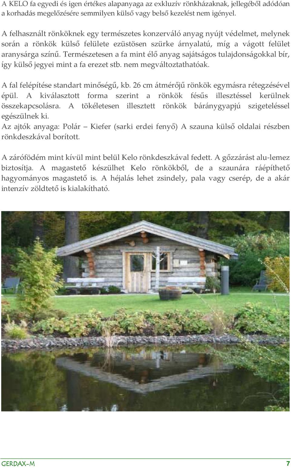 Természetesen a fa mint élő anyag sajátságos tulajdonságokkal bír, így külső jegyei mint a fa erezet stb. nem megváltoztathatóak. A fal felépítése standart minőségű, kb.