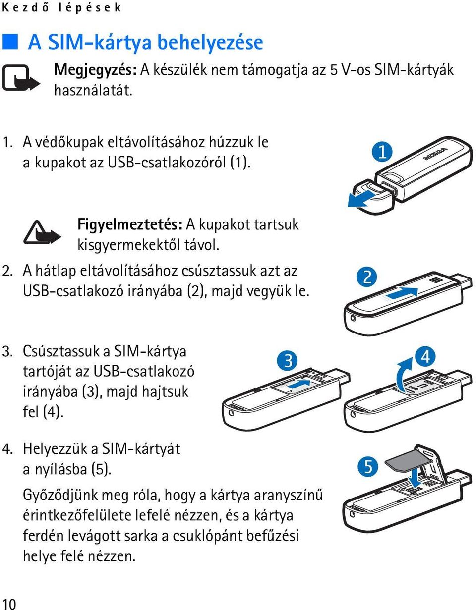 A hátlap eltávolításához csúsztassuk azt az USB-csatlakozó irányába (2), majd vegyük le. 2 3.