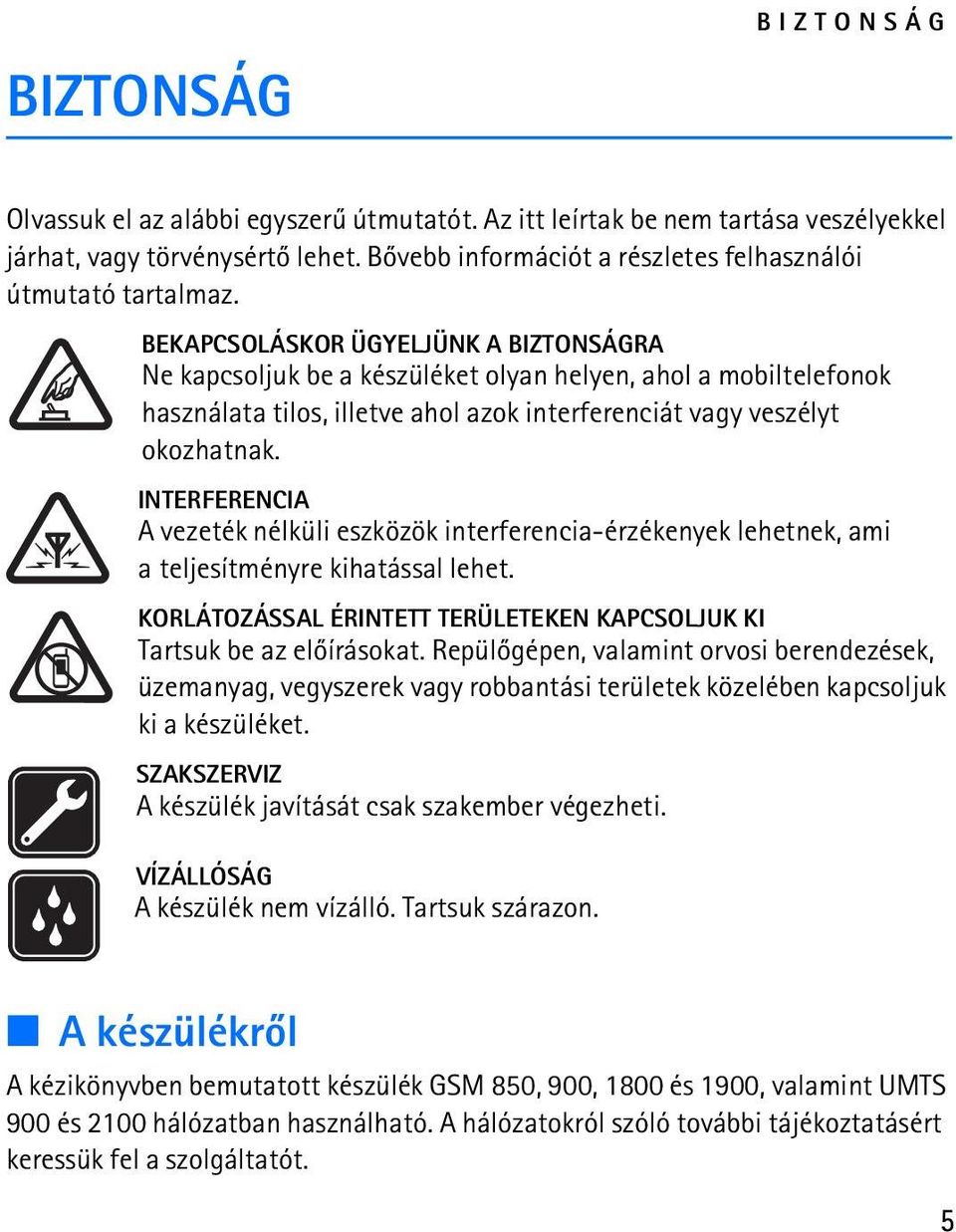 BEKAPCSOLÁSKOR ÜGYELJÜNK A BIZTONSÁGRA Ne kapcsoljuk be a készüléket olyan helyen, ahol a mobiltelefonok használata tilos, illetve ahol azok interferenciát vagy veszélyt okozhatnak.