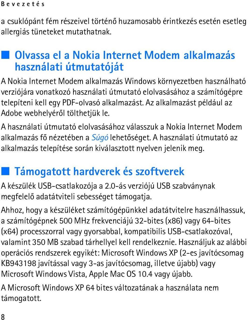 számítógépre telepíteni kell egy PDF-olvasó alkalmazást. Az alkalmazást például az Adobe webhelyérõl tölthetjük le.