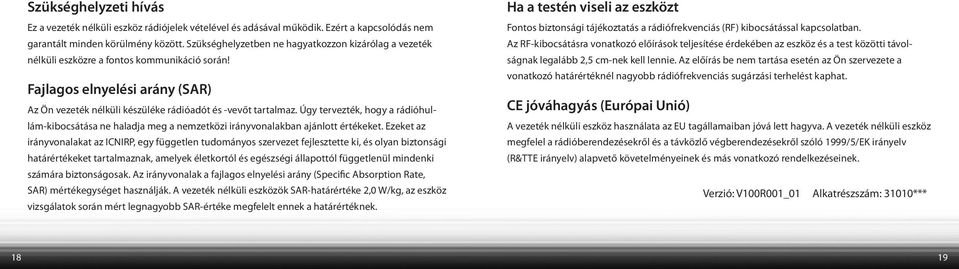 Úgy tervezték, hogy a rádióhullám-kibocsátása ne haladja meg a nemzetközi irányvonalakban ajánlott értékeket.