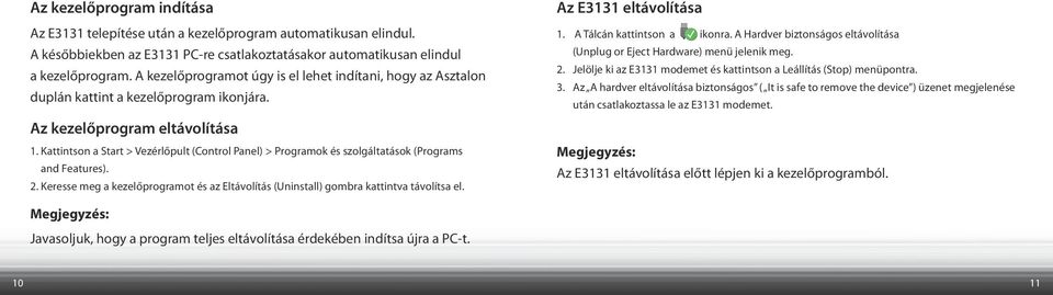 Kattintson a Start > Vezérlőpult (Control Panel) > Programok és szolgáltatások (Programs and Features). 2. Keresse meg a kezelőprogramot és az Eltávolítás (Uninstall) gombra kattintva távolítsa el.