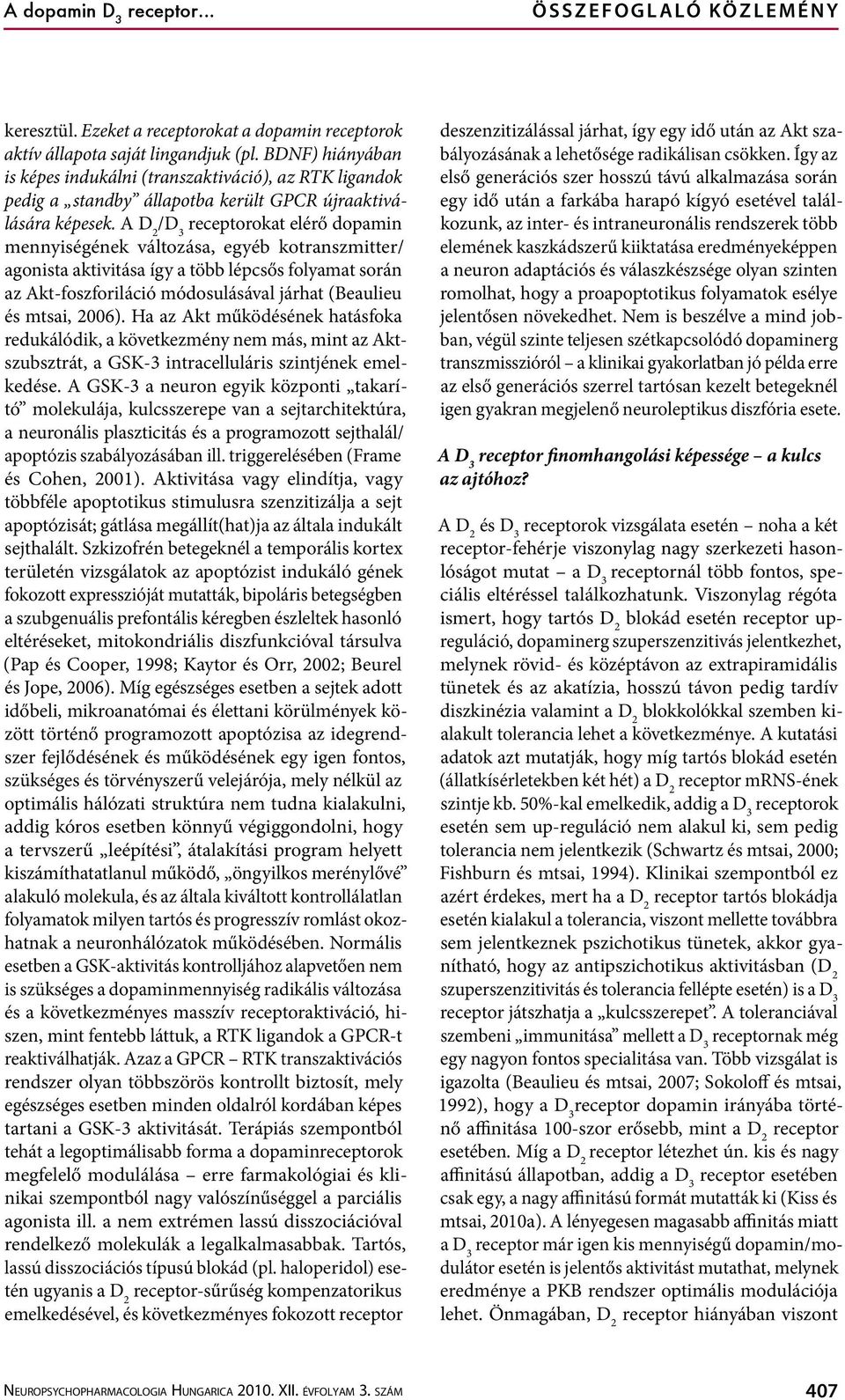 A okat elérő dopamin mennyiségének változása, egyéb kotranszmitter/ agonista aktivitása így a több lépcsős folyamat során az Akt-foszforiláció módosulásával járhat (Beaulieu és mtsai, 2006).