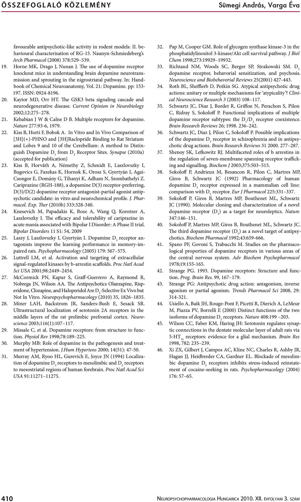 21: Dopamine. pp: 153-197. ISSN: 0924-8196. 20. Kaytor MD, Orr HT. The GSK3 beta signaling cascade and neurodegenerative disease. Current Opinion in Neurobiology 2002;12:275 278. 21.