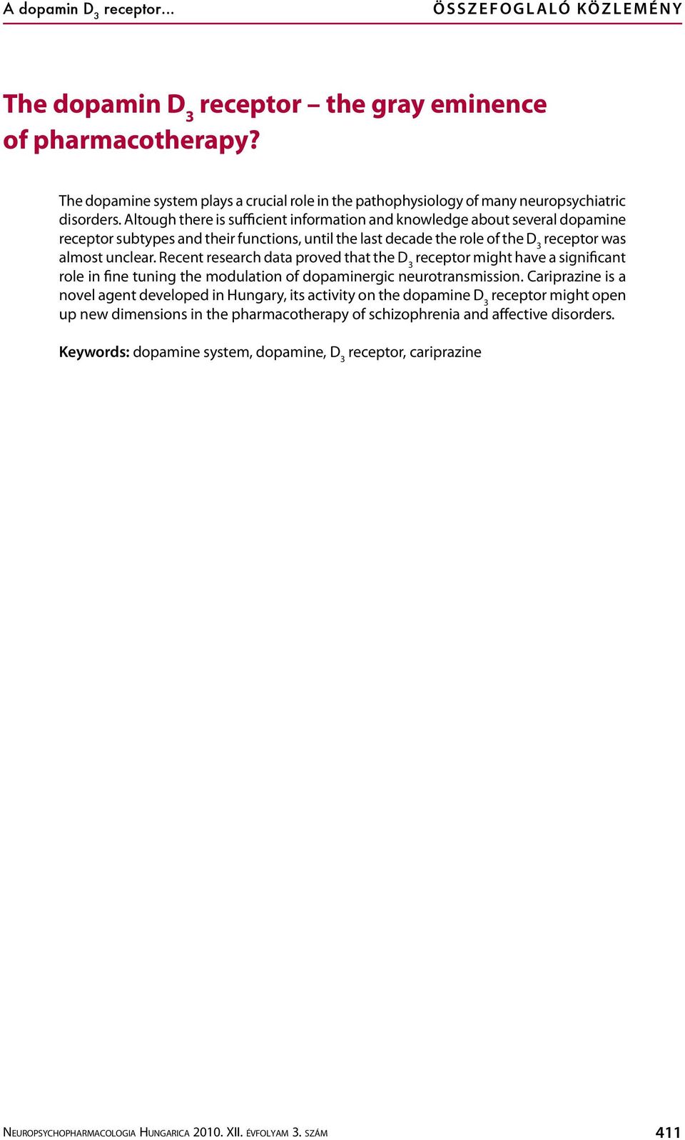 Recent research data proved that the D 3 might have a significant role in fine tuning the modulation of dopaminergic neurotransmission.
