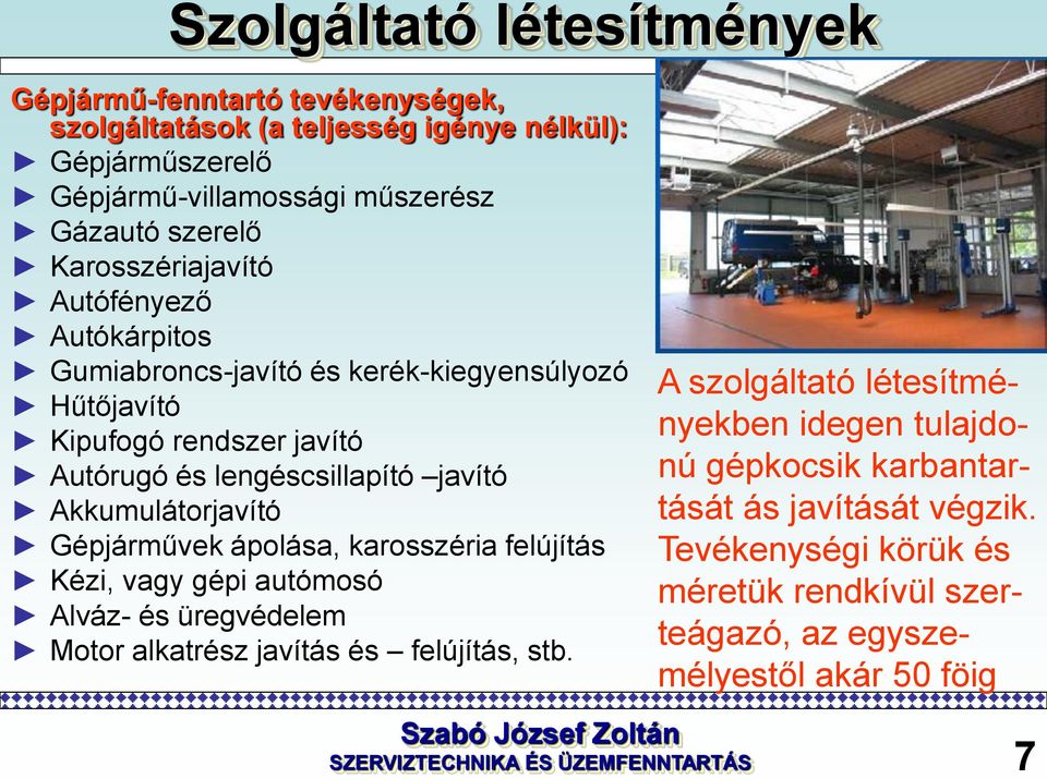 Akkumulátorjavító Gépjárművek ápolása, karosszéria felújítás Kézi, vagy gépi autómosó Alváz- és üregvédelem Motor alkatrész javítás és felújítás, stb.