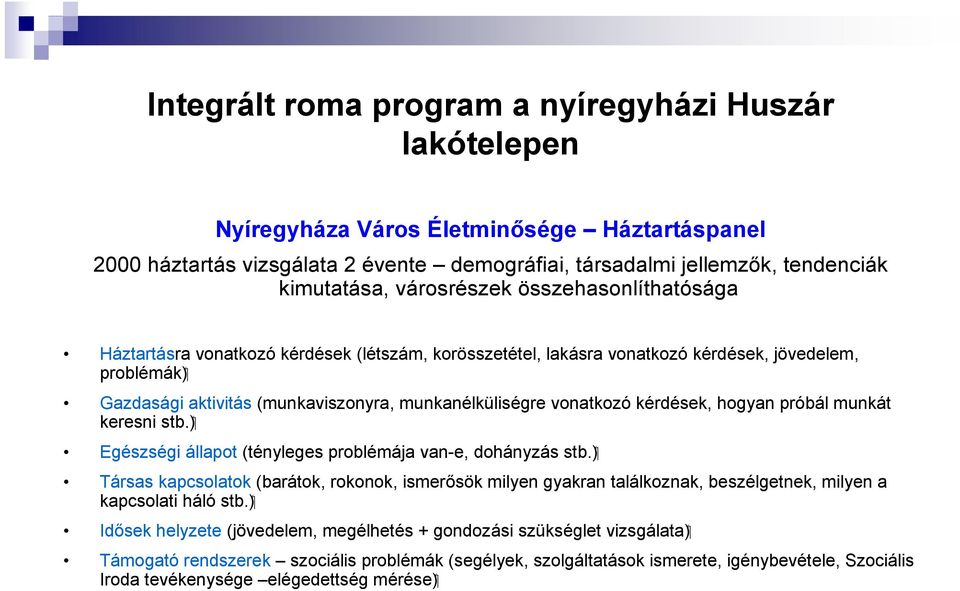 ) Egészségi állapot (tényleges problémája van-e, dohányzás stb.) Társas kapcsolatok (barátok, rokonok, ismerısök milyen gyakran találkoznak, beszélgetnek, milyen a kapcsolati háló stb.