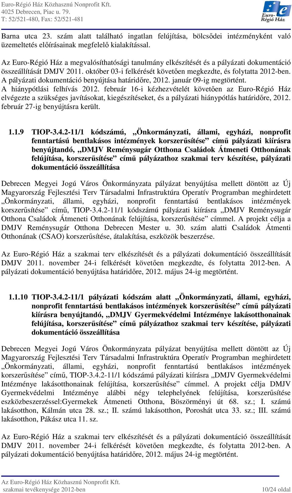 A pályázati dokumentáció benyújtása határidőre, 2012. január 09-ig megtörtént. A hiánypótlási felhívás 2012.