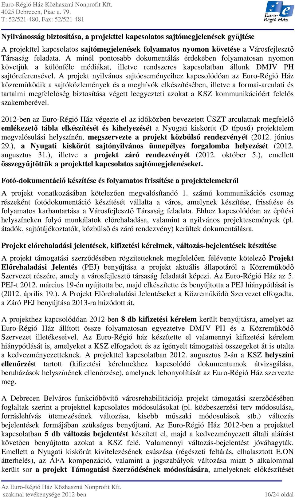 A projekt nyilvános sajtóeseményeihez kapcsolódóan az Euro-Régió Ház közreműködik a sajtóközlemények és a meghívók elkészítésében, illetve a formai-arculati és tartalmi megfelelőség biztosítása