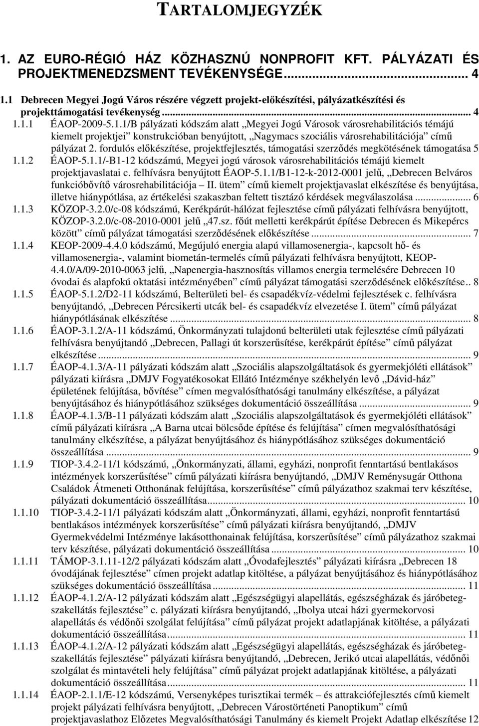 fordulós előkészítése, projektfejlesztés, támogatási szerződés megkötésének támogatása 5 1.1.2 ÉAOP-5.1.1/-B1-12 kódszámú, Megyei jogú városok városrehabilitációs témájú kiemelt projektjavaslatai c.