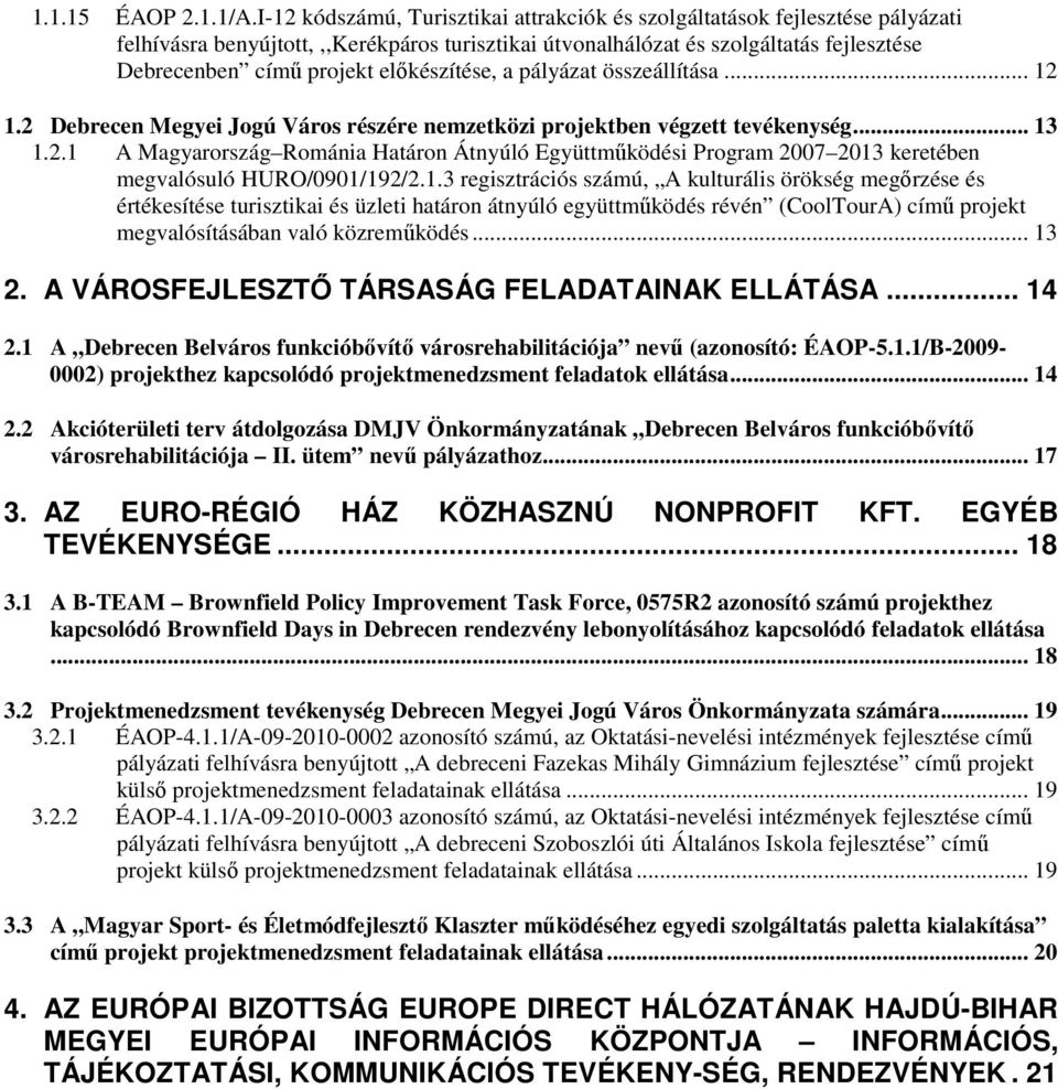 előkészítése, a pályázat összeállítása... 12 1.2 Debrecen Megyei Jogú Város részére nemzetközi projektben végzett tevékenység... 13 1.2.1 A Magyarország Románia Határon Átnyúló Együttműködési Program 2007 2013 keretében megvalósuló HURO/0901/192/2.