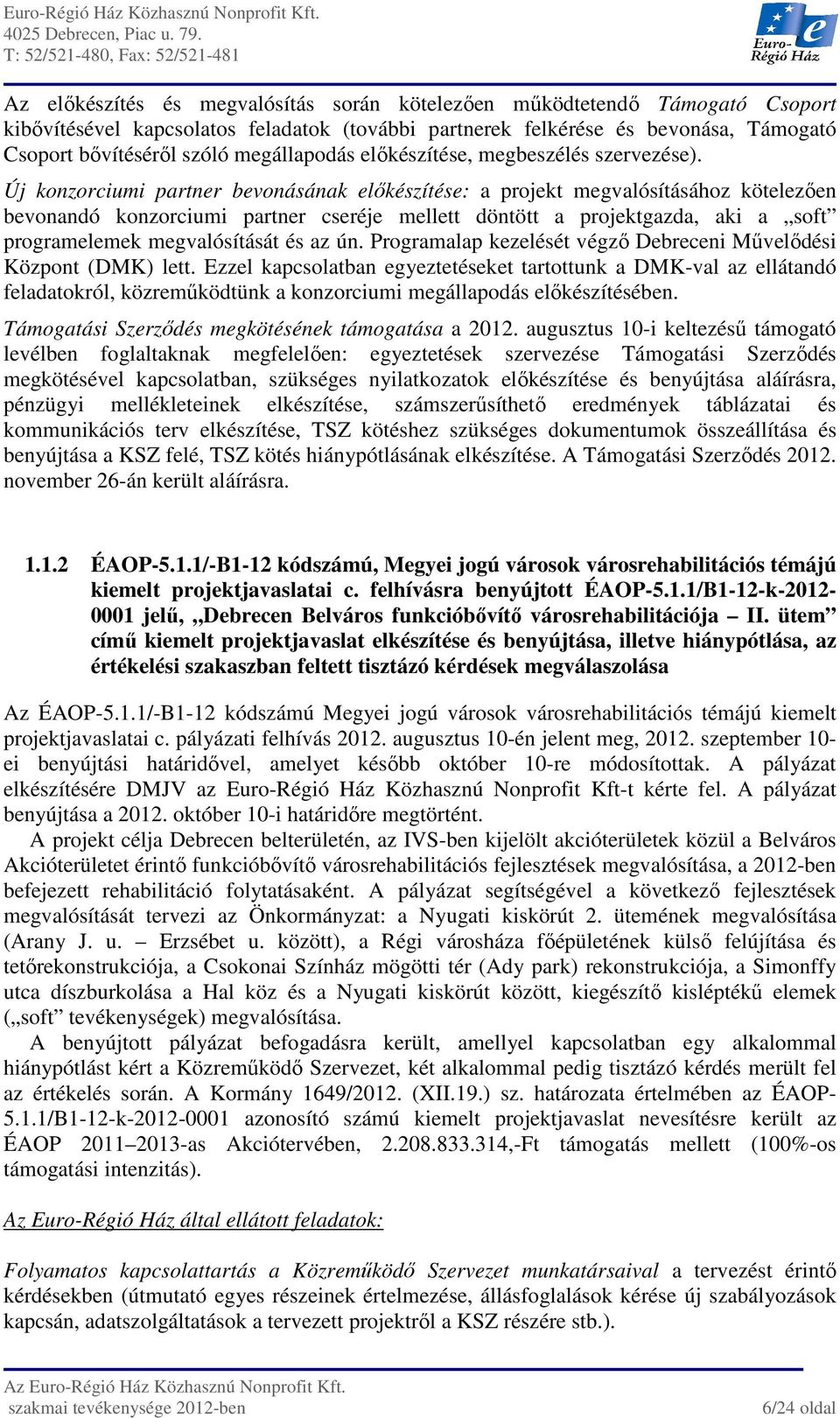 Új konzorciumi partner bevonásának előkészítése: a projekt megvalósításához kötelezően bevonandó konzorciumi partner cseréje mellett döntött a projektgazda, aki a soft programelemek megvalósítását és