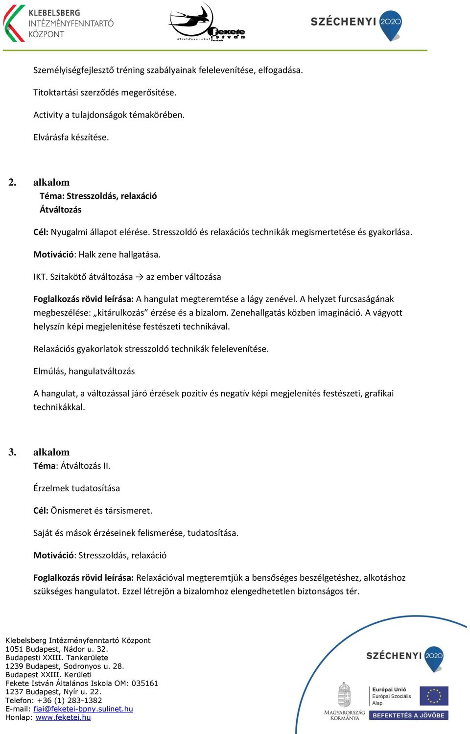 Szitakötő átváltozása az ember változása Foglalkozás rövid leírása: A hangulat megteremtése a lágy zenével. A helyzet furcsaságának megbeszélése: kitárulkozás érzése és a bizalom.