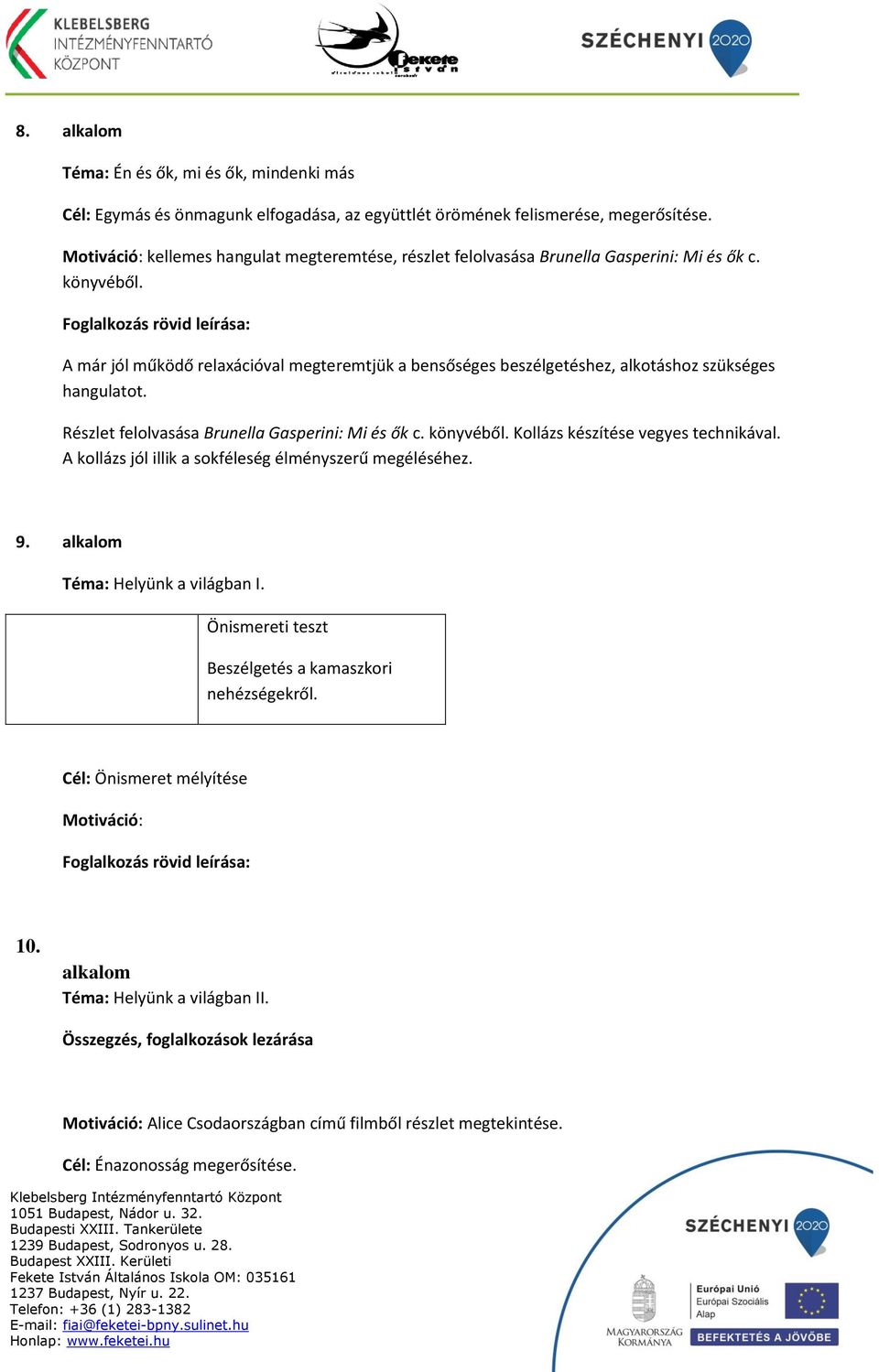 Foglalkozás rövid leírása: A már jól működő relaxációval megteremtjük a bensőséges beszélgetéshez, alkotáshoz szükséges hangulatot. Részlet felolvasása Brunella Gasperini: Mi és ők c. könyvéből.