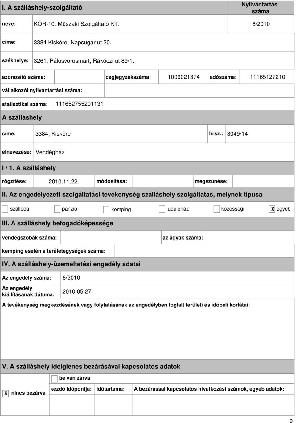 cégjegyzék: 1009021374 adó: 11165127210 statisztikai : 111652755201131 címe: 3384, Kisköre hrsz.: 3049/14 Vendégház I / 1. II.