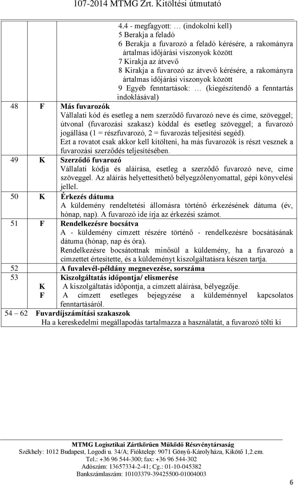 címe, szöveggel; útvonal (fuvarozási szakasz) kóddal és esetleg szöveggel; a fuvarozó jogállása (1 = részfuvarozó, 2 = fuvarozás teljesítési segéd).