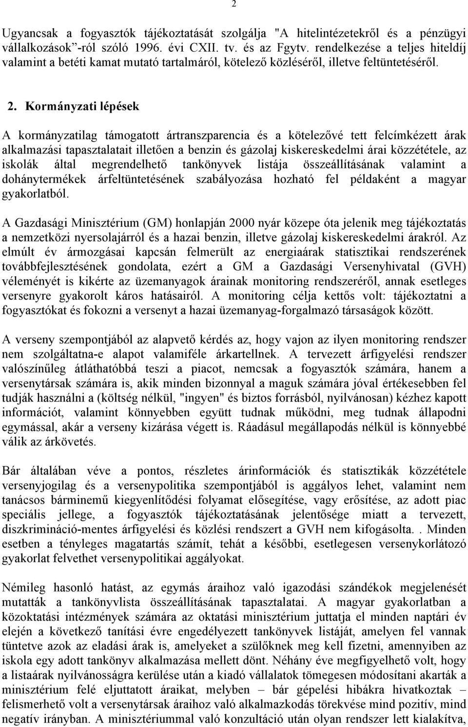 Kormányzati lépések A kormányzatilag támogatott ártranszparencia és a kötelezővé tett felcímkézett árak alkalmazási tapasztalatait illetően a benzin és gázolaj kiskereskedelmi árai közzététele, az