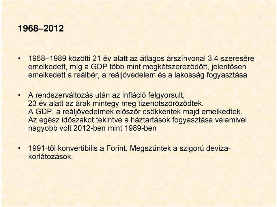 alatt az árak mintegy meg tizenötszöröződtek. A GDP, a reáljövedelmek először csökkentek majd emelkedtek.