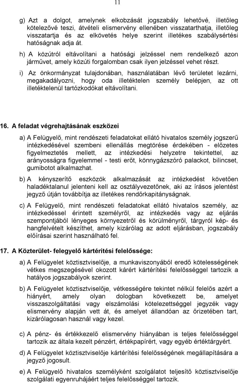 i) Az önkormányzat tulajdonában, használatában lévő területet lezárni, megakadályozni, hogy oda illetéktelen személy belépjen, az ott illetéktelenül tartózkodókat eltávolítani. 16.