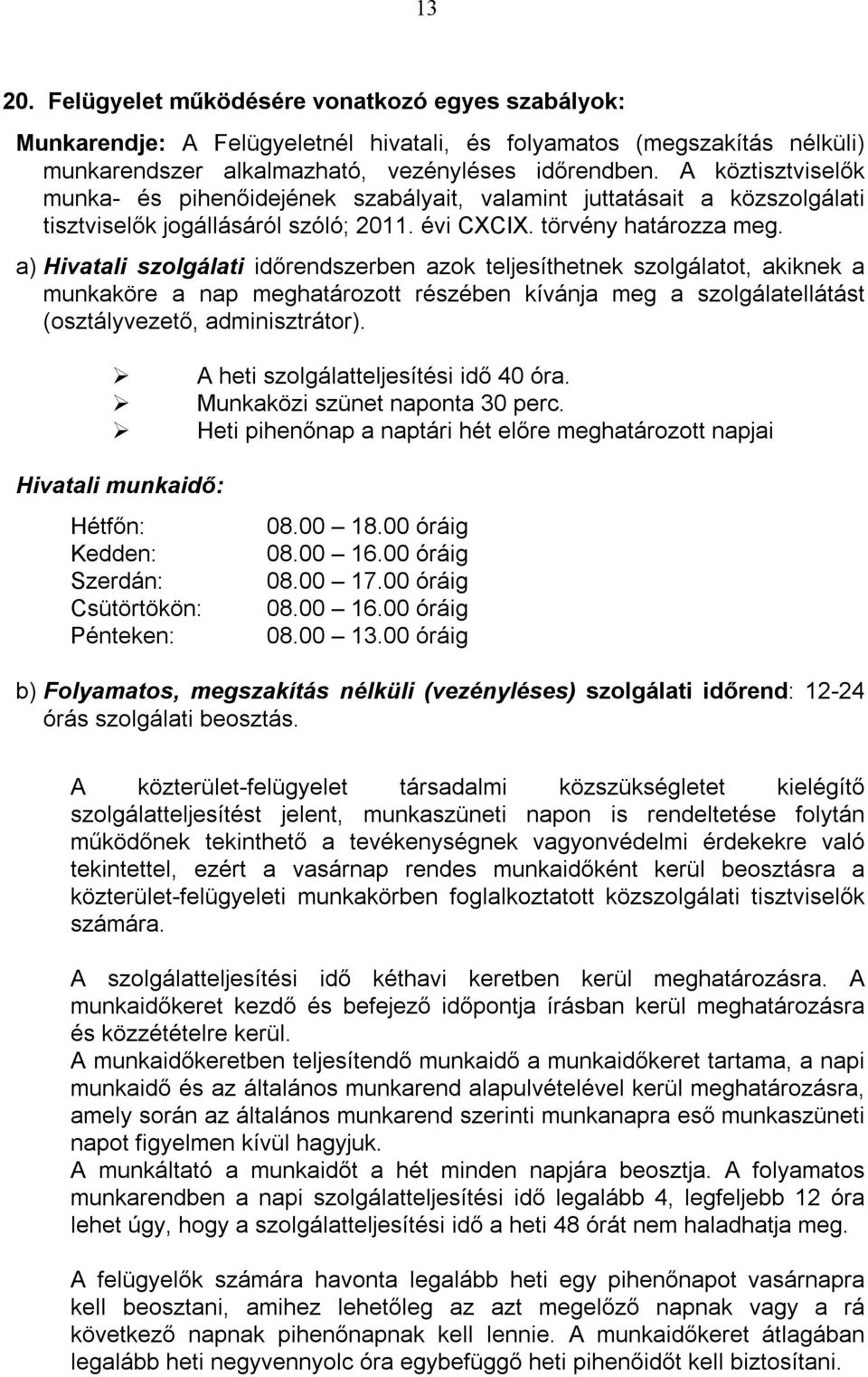 a) Hivatali szolgálati időrendszerben azok teljesíthetnek szolgálatot, akiknek a munkaköre a nap meghatározott részében kívánja meg a szolgálatellátást (osztályvezető, adminisztrátor).