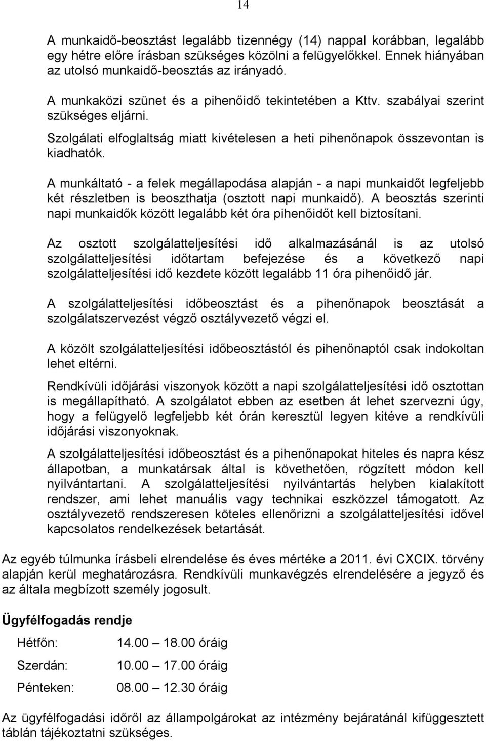 A munkáltató - a felek megállapodása alapján - a napi munkaidőt legfeljebb két részletben is beoszthatja (osztott napi munkaidő).