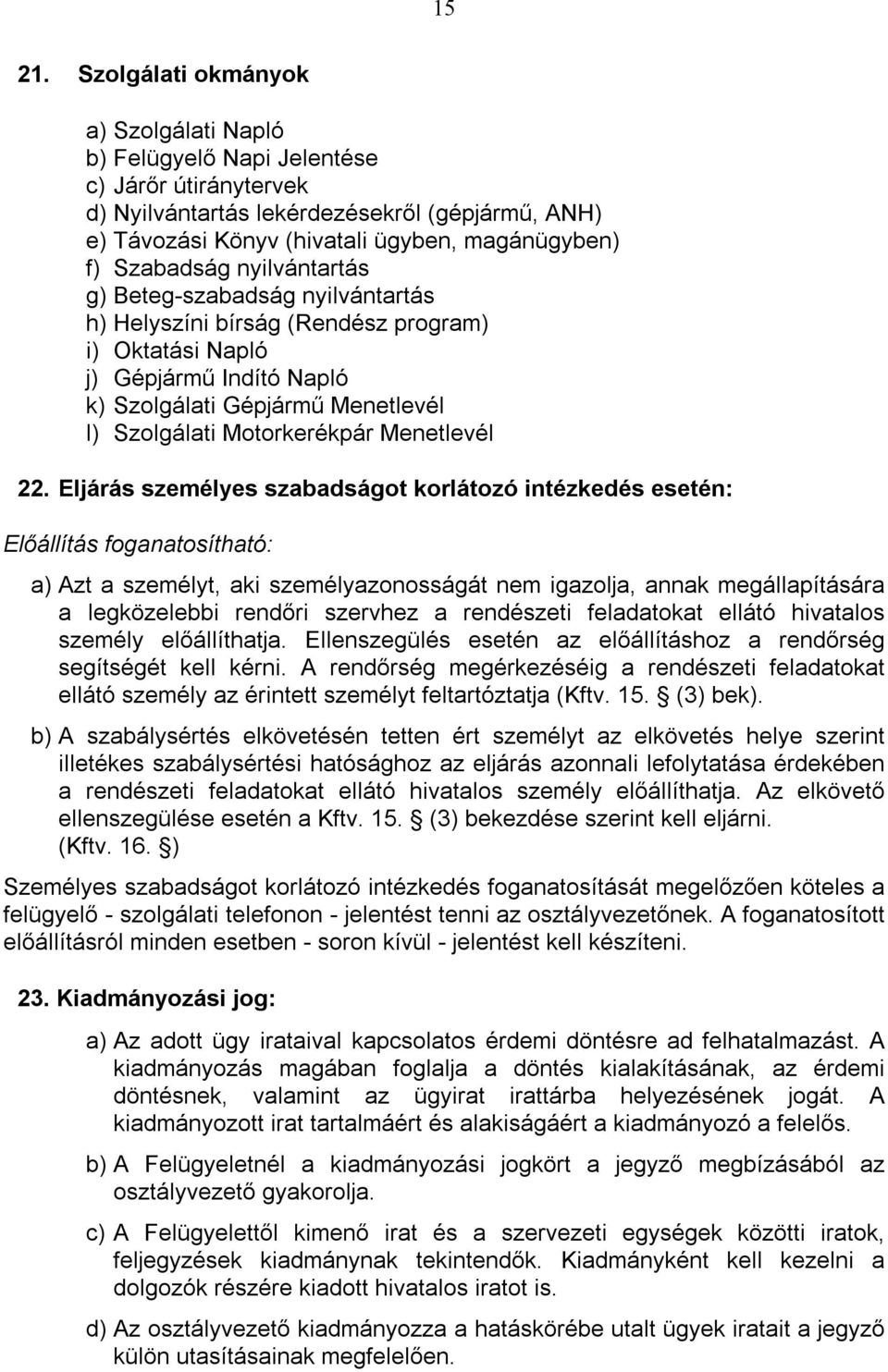 Szabadság nyilvántartás g) Beteg-szabadság nyilvántartás h) Helyszíni bírság (Rendész program) i) Oktatási Napló j) Gépjármű Indító Napló k) Szolgálati Gépjármű Menetlevél l) Szolgálati Motorkerékpár