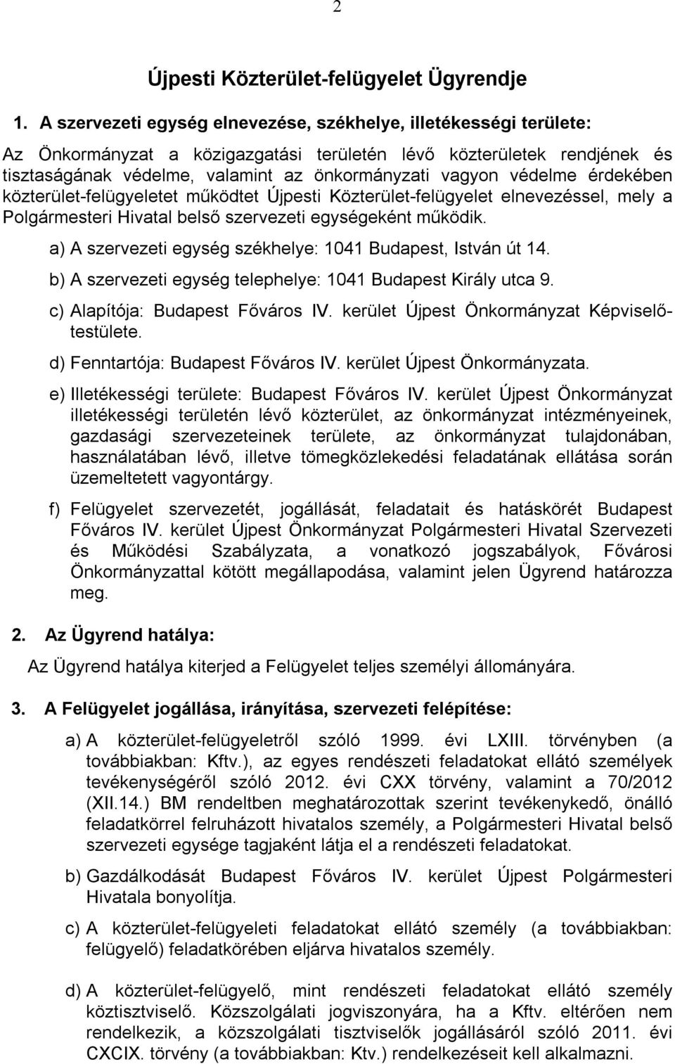 védelme érdekében közterület-felügyeletet működtet Újpesti Közterület-felügyelet elnevezéssel, mely a Polgármesteri Hivatal belső szervezeti egységeként működik.