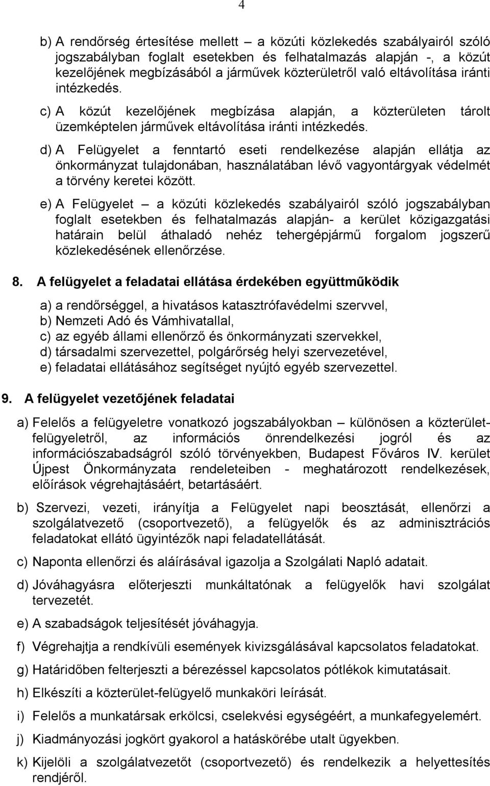 d) A Felügyelet a fenntartó eseti rendelkezése alapján ellátja az önkormányzat tulajdonában, használatában lévő vagyontárgyak védelmét a törvény keretei között.