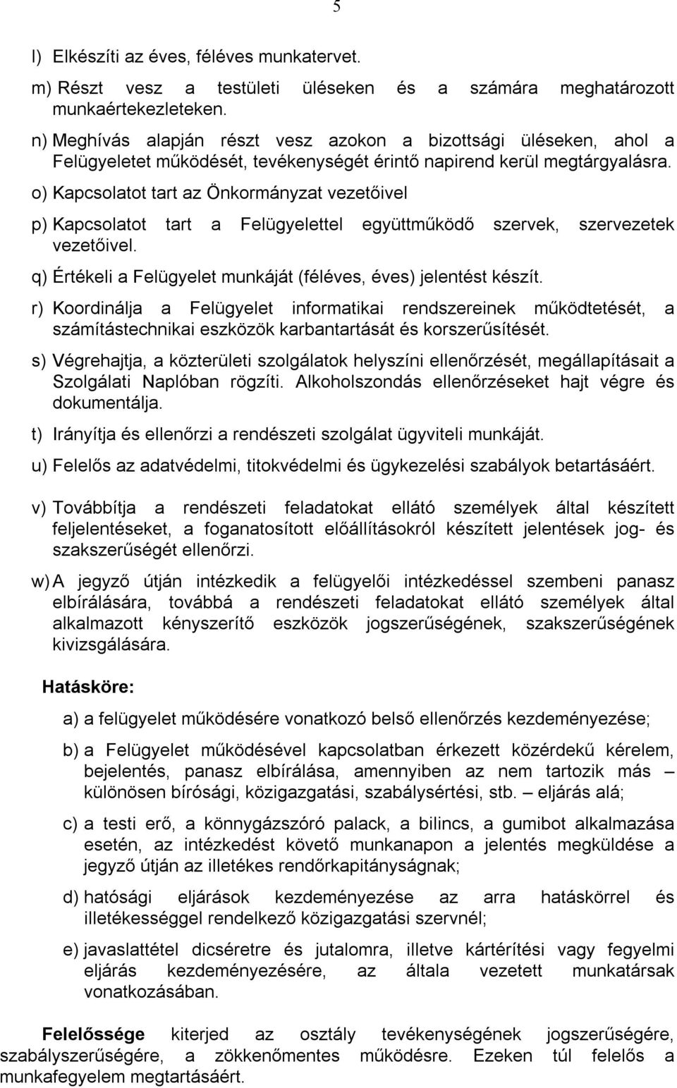 o) Kapcsolatot tart az Önkormányzat vezetőivel p) Kapcsolatot tart a Felügyelettel együttműködő szervek, szervezetek vezetőivel. q) Értékeli a Felügyelet munkáját (féléves, éves) jelentést készít.