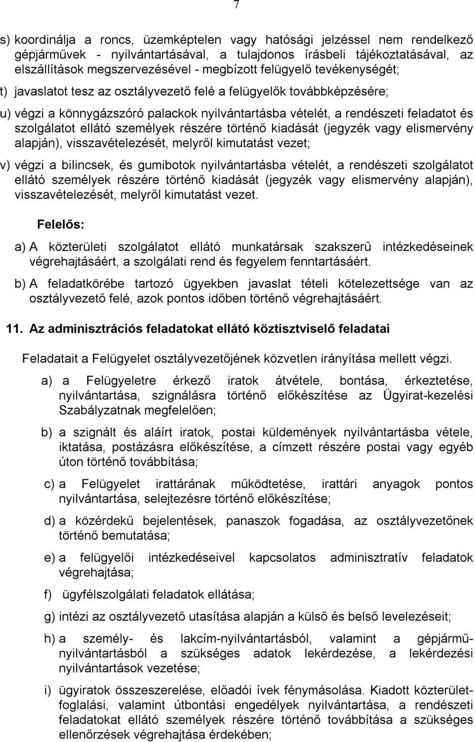 személyek részére történő kiadását (jegyzék vagy elismervény alapján), visszavételezését, melyről kimutatást vezet; v) végzi a bilincsek, és gumibotok nyilvántartásba vételét, a rendészeti