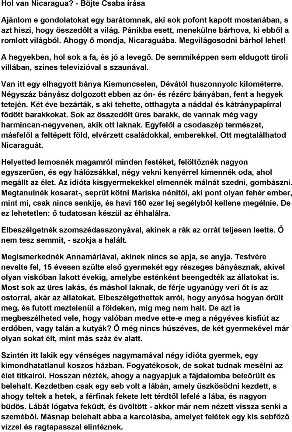 De semmiképpen sem eldugott tiroli villában, színes televízióval s szaunával. Van itt egy elhagyott bánya Kismuncselen, Dévától huszonnyolc kilométerre.