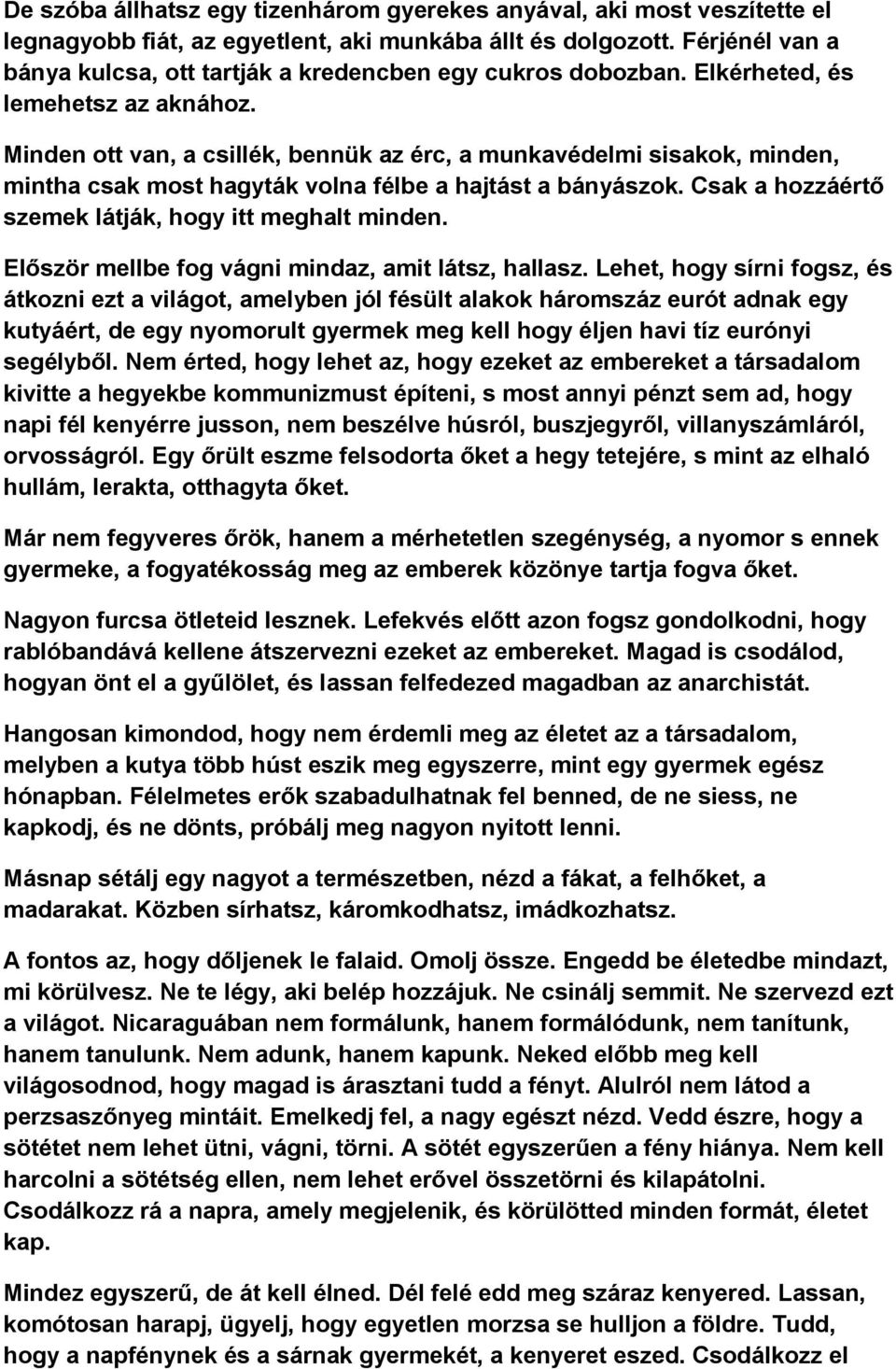 Minden ott van, a csillék, bennük az érc, a munkavédelmi sisakok, minden, mintha csak most hagyták volna félbe a hajtást a bányászok. Csak a hozzáértő szemek látják, hogy itt meghalt minden.