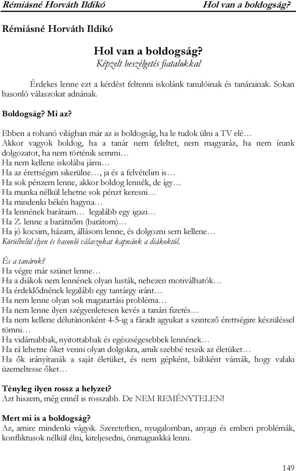 Ebben a rohanó világban már az is boldogság, ha le tudok ülni a TV elé Akkor vagyok boldog, ha a tanár nem feleltet, nem magyaráz, ha nem írunk dolgozatot, ha nem történik semmi Ha nem kellene