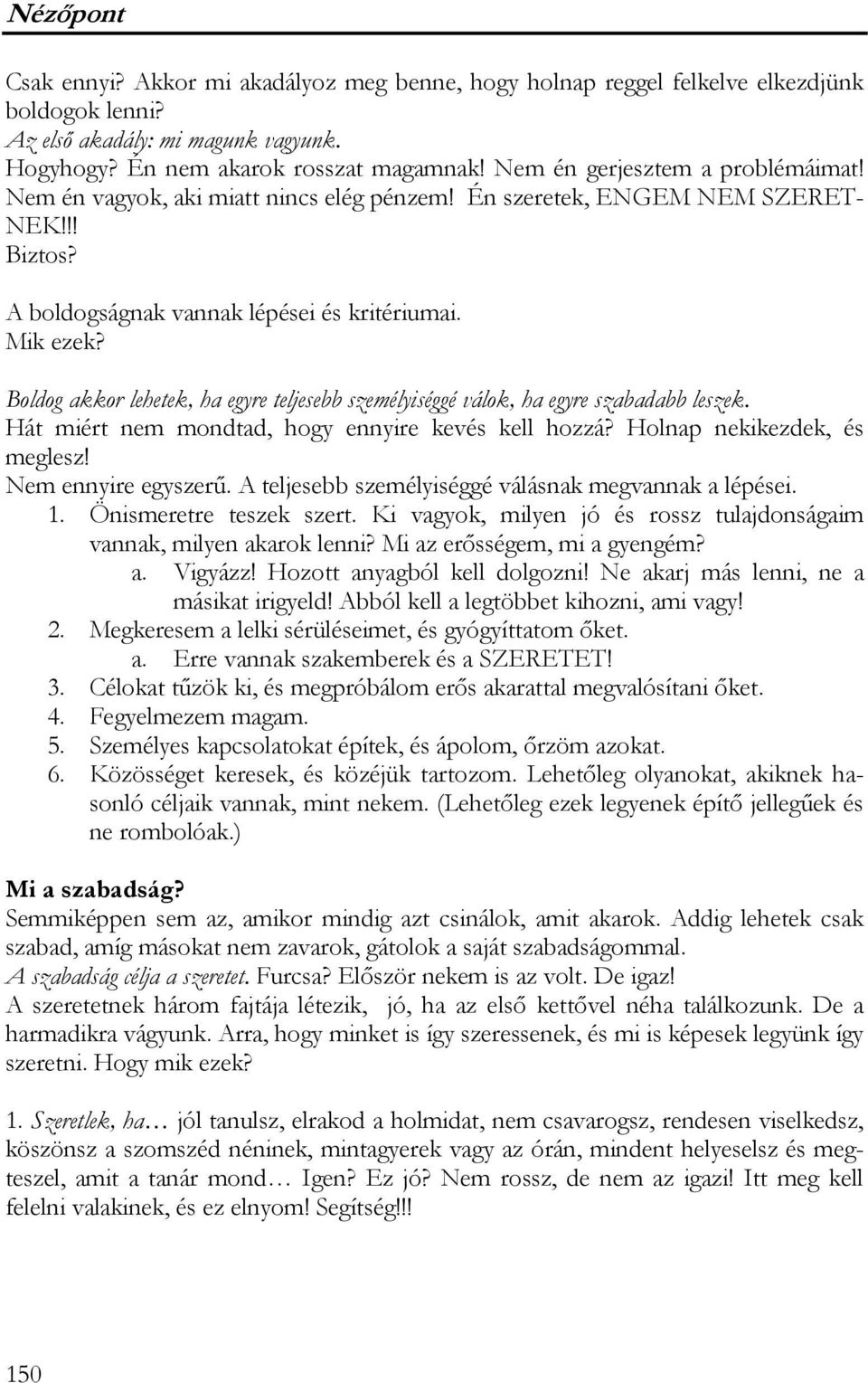 Boldog akkor lehetek, ha egyre teljesebb személyiséggé válok, ha egyre szabadabb leszek. Hát miért nem mondtad, hogy ennyire kevés kell hozzá? Holnap nekikezdek, és meglesz! Nem ennyire egyszerű.