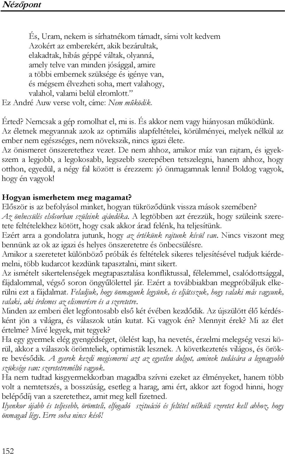 És akkor nem vagy hiányosan működünk. Az életnek megvannak azok az optimális alapfeltételei, körülményei, melyek nélkül az ember nem egészséges, nem növekszik, nincs igazi élete.