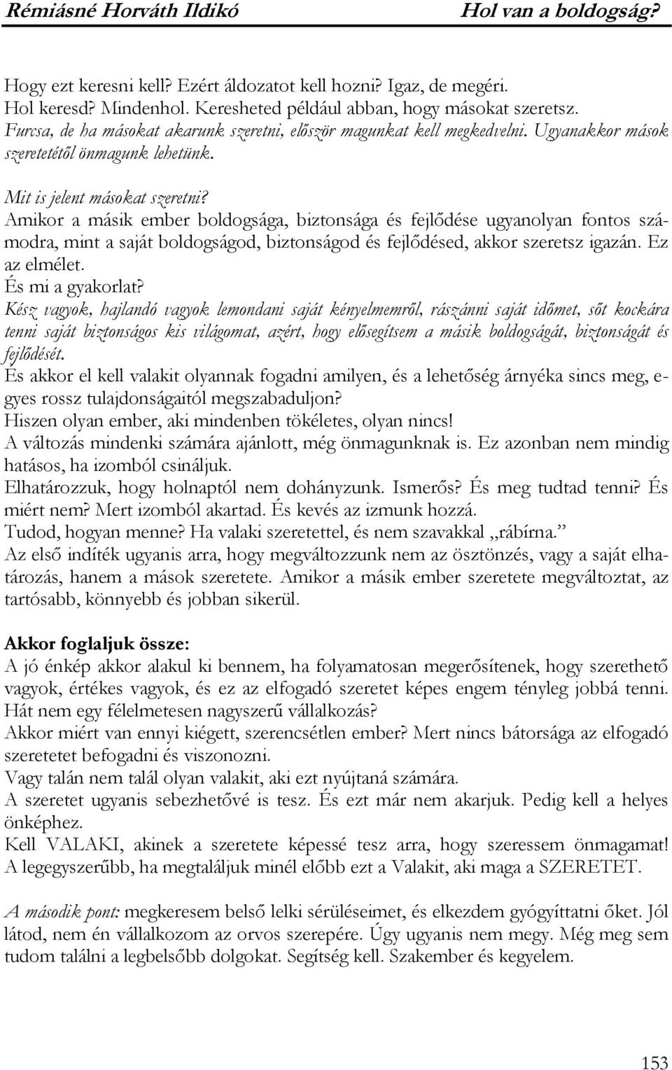 Amikor a másik ember boldogsága, biztonsága és fejlődése ugyanolyan fontos számodra, mint a saját boldogságod, biztonságod és fejlődésed, akkor szeretsz igazán. Ez az elmélet. És mi a gyakorlat?