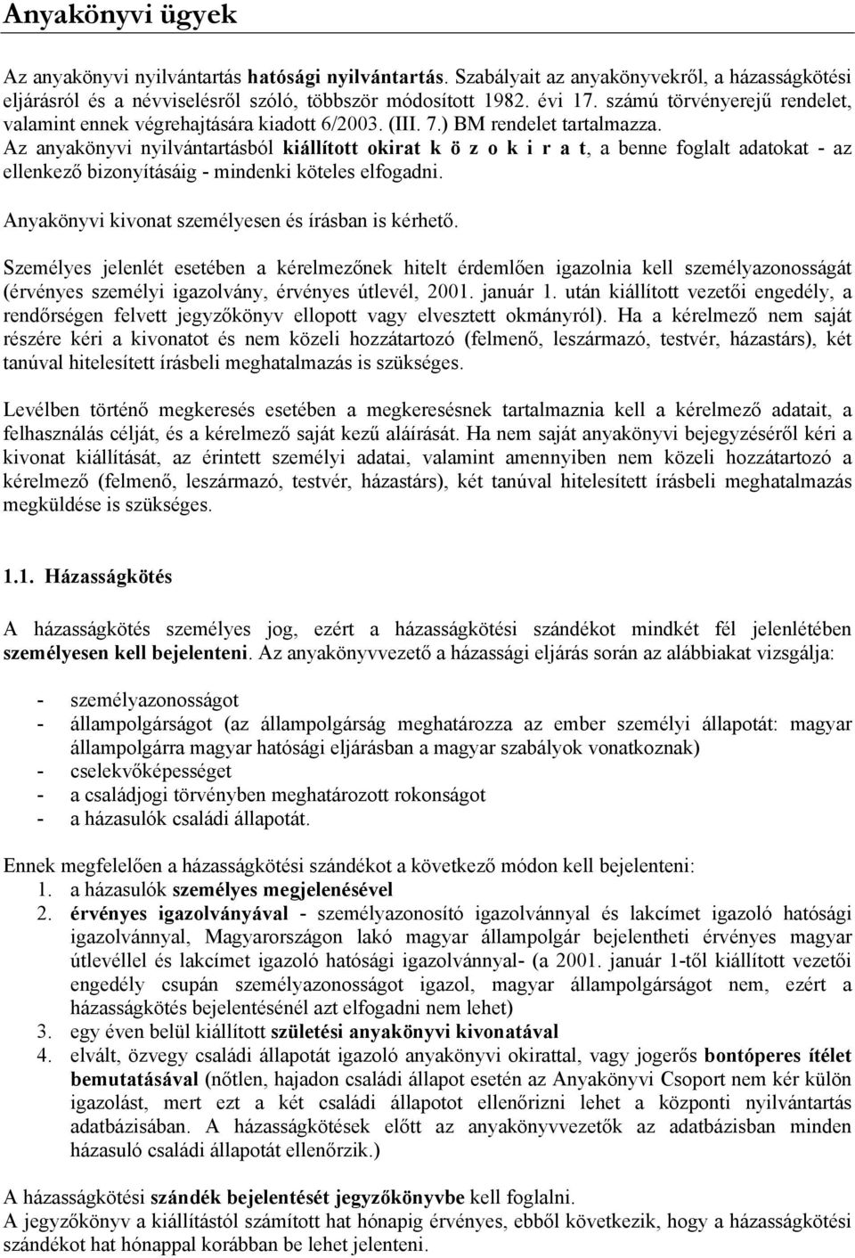 Az anyakönyvi nyilvántartásból kiállított okirat k ö z o k i r a t, a benne foglalt adatokat - az ellenkező bizonyításáig - mindenki köteles elfogadni.