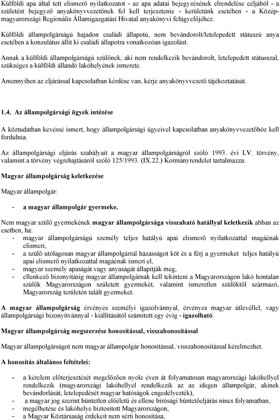 Külföldi állampolgárságú hajadon családi állapotú, nem bevándorolt/letelepedett státuszú anya esetében a konzulátus állít ki családi állapotra vonatkozóan igazolást.